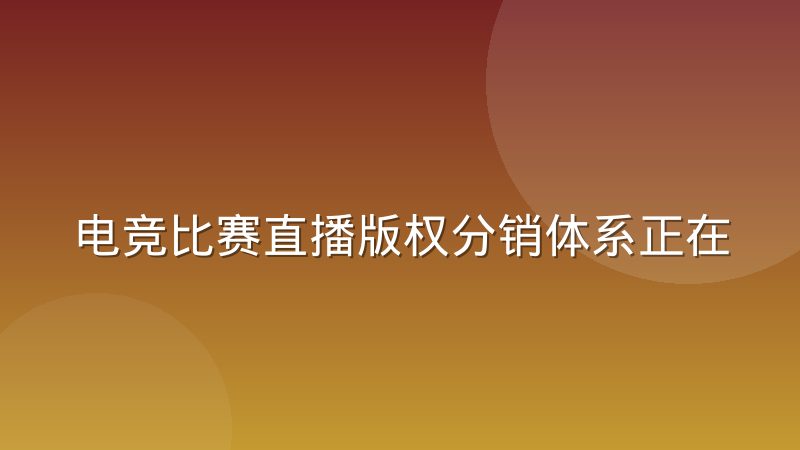 电竞比赛直播版权分销体系正在经历重构,观众和平台各受什么影响