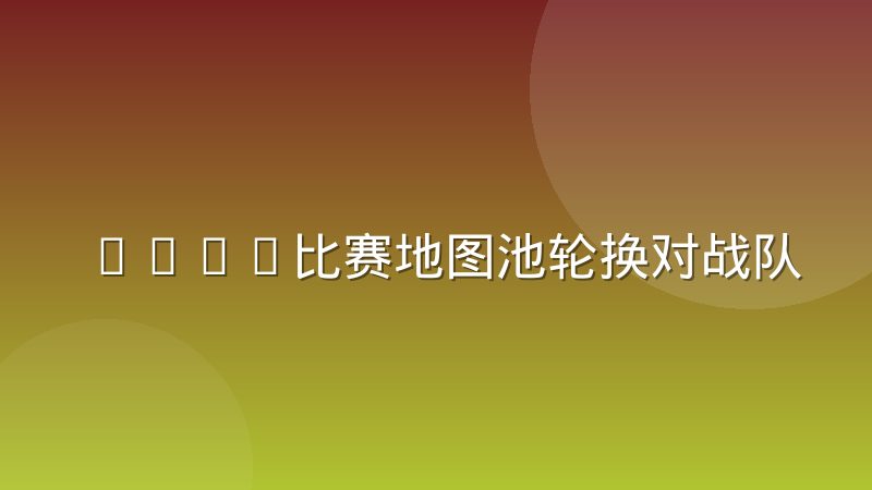 CSGO比赛地图池轮换对战队备战节奏的实际冲击